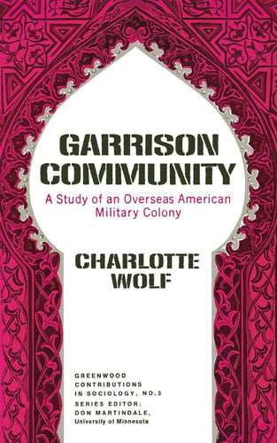 Garrison Community: A Study of an Overseas American Military Colony (Controversies in Science)
