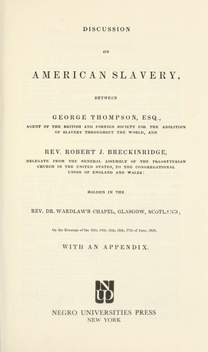 Discussion on American slavery, between George Thompson and Robert J. Breckinridge,: Holden in the Rev. Dr. Wardlaw's chapel, Glasgow, Scotland, on ... 16th, 17th of June, 1836. With an appendix