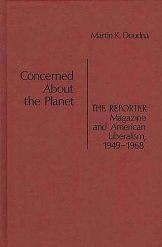 Concerned About the Planet: The Reporter Magazine and American Liberalism, 1949-1968 (Contributions in American Studies)