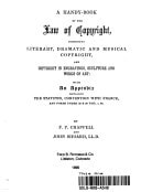 A Handy-book of the Law of Copyright Comprising Literary, Dramatic, and Musical Copyright, and Copyright in Engravings, Sculpture, and Works of Art : with an Appendix Containing the Statutes, Convention with France, and Forms Under 25 & 26 Vict. C. 68
