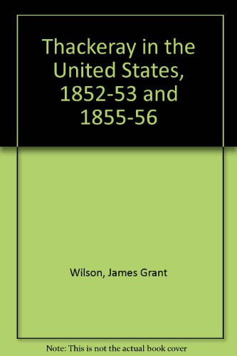 Thackeray in the United States, 1852-3, 1855-6 Including a Record of a Variety of Thackerayana