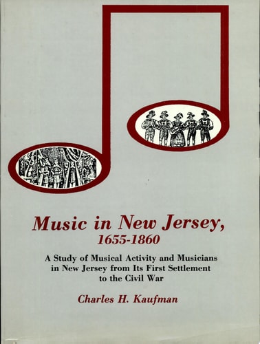Music in New Jersey, 1655-1860 A Study of Musical Activity and Musicians in New Jersey from Its First Settlement to the Civil War