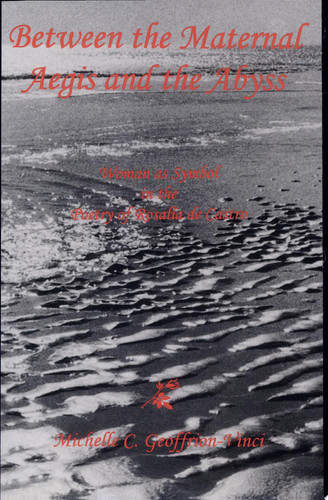 Between the Maternal Aegis and the Abyss Woman as Symbol in the Poetry of Rosalía de Castro