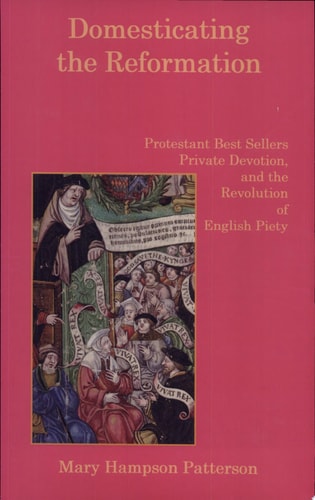 Domesticating the Reformation Protestant Best Sellers, Private Devotion, and the Revolution of English Piety