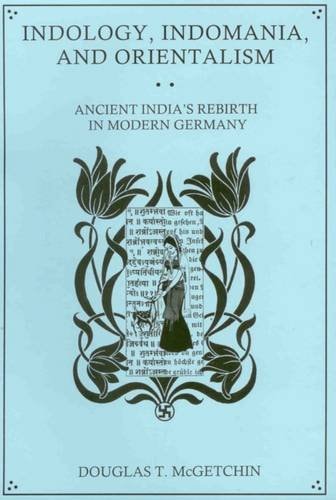 Indology, Indomania, and Orientalism Ancient India's Rebirth in Modern Germany