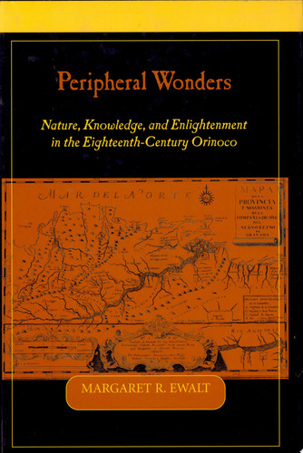 Peripheral Wonders Nature, Knowledge, and Enlightenment in the Eighteenth-century Orinoco