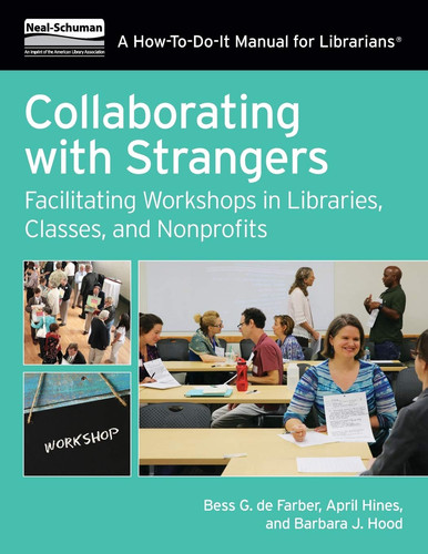 Collaborating with Strangers Facilitating Workshops in Libraries, Classes, and Nonprofits