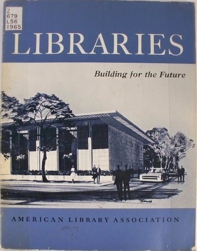 Libraries, Building for the Future Proceedings of the Library Buildings Institute and the Alta Workshop, Conducted at Detroit, Michigan, July 1-3, 1965