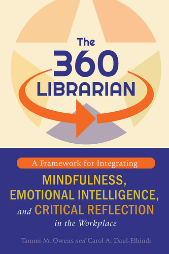 The 360 Librarian A Framework for Integrating Mindfulness, Emotional Intelligence, and Critical Reflection in the Workplace