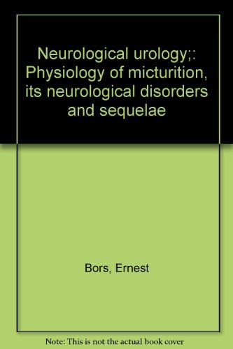 Neurological urology;: Physiology of micturition, its neurological disorders and sequelae