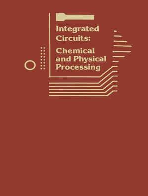 Integrated Circuits: Chemical and Physical Processing