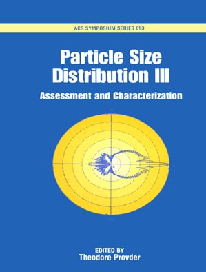 Particle size distribution III assessment and characterization : developed from a symposium sponsored by the Division of Polymeric Materials : Science and Engineering at the 212th National Meeting of the American Chemical Society, Orlando, Florida, August 25-29, 1996