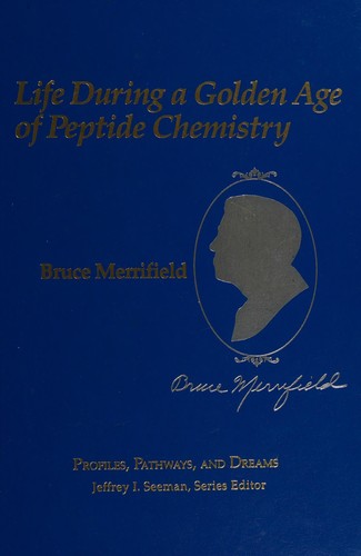 Bruce Merrifield: Life During a Golden Age of Peptide Chemistry: The Concept and Development of Solid-Phase Peptide Synthesis (Profiles, Pathways, and Dreams)