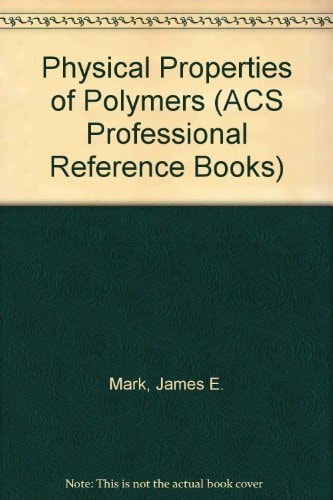 Physical Properties of Polymers (ACS Professional Reference Book)
