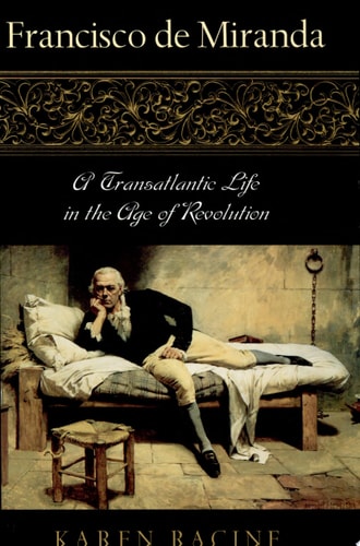 Francisco de Miranda, a Transatlantic Life in the Age of Revolution
