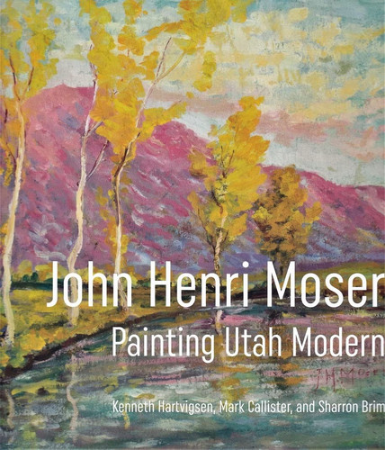 John Henri Moser: Painting Utah Modern