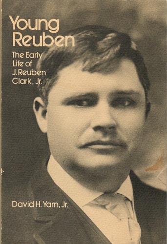 Young Reuben The Early Life of J. Reuben Clark, Jr