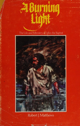 A Burning Light The Life and Ministry of John the Baptist