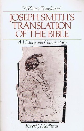 "A Plainer Translation" Joseph Smith's Translation of the Bible : a History and Commentary