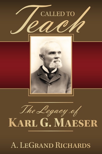 Called to Teach The Story of Karl G. Maeser