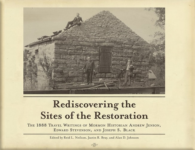 Rediscovering the Sites of the Restoration The 1888 Travel Writings of Mormon Historian Andrew Jenson, Edward Stevenson, and Joseph S. Black