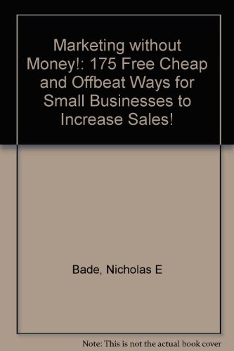 Marketing Without Money! 175 Free Cheap & Offbeat Ways for Small Businesses to Increase Sales!