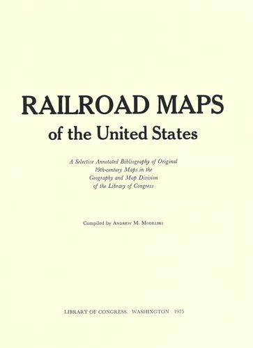 Railroad Maps of the United States: Selected Annotated Bibliography of Original 19th Century Maps in the Geography and Map Division of the Library of