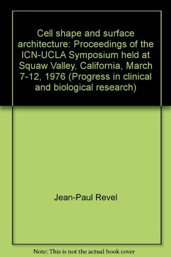 Cell shape and surface architecture: Proceedings of the ICN-UCLA Symposium held at Squaw Valley, California, March 7-12, 1976 (Progress in clinical and biological research)