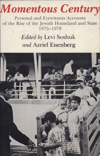 Momentous Century Personal and Eyewitness Accounts of the Rise of the Jewish Homeland and State, 1875-1978