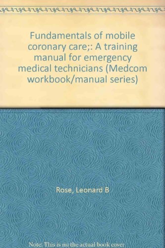 Fundamentals of mobile coronary care;: A training manual for emergency medical technicians (Medcom workbook/manual series)