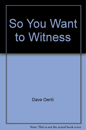 So You Want to Witness