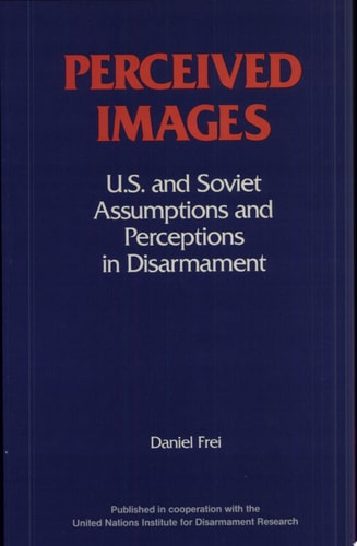 Perceived Images U.S. and Soviet Assumptions and Perceptions in Disarmament
