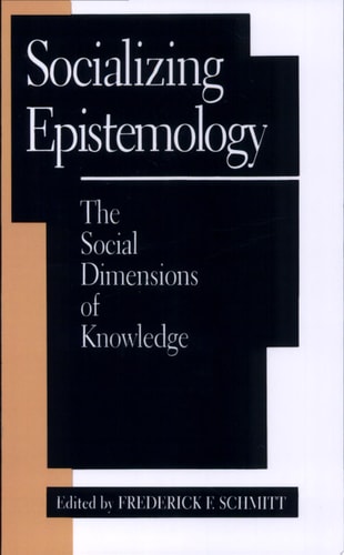 Socializing Epistemology The Social Dimensions of Knowledge