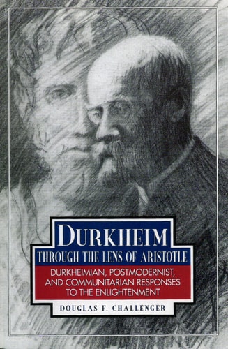 Durkheim Through the Lens of Aristotle Durkheimian, Postmodernist, and Communitarian Responses to the Enlightenment