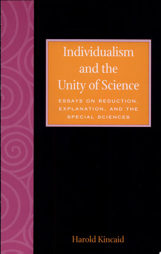 Individualism and the Unity of Science Essays on Reduction, Explanation, and the Special Sciences