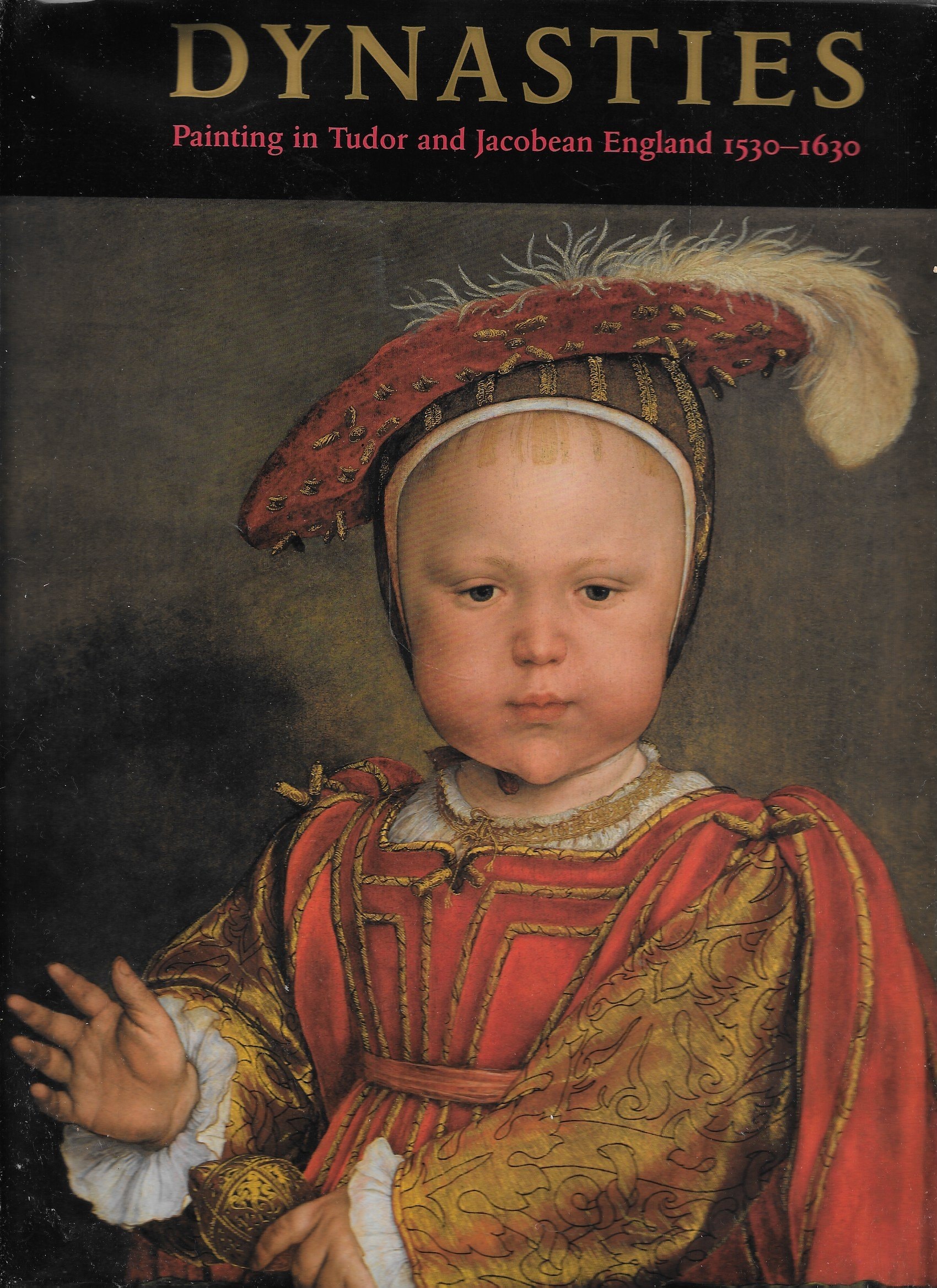 Dynasties: Painting in Tudor and Jacobean England 1530-1630