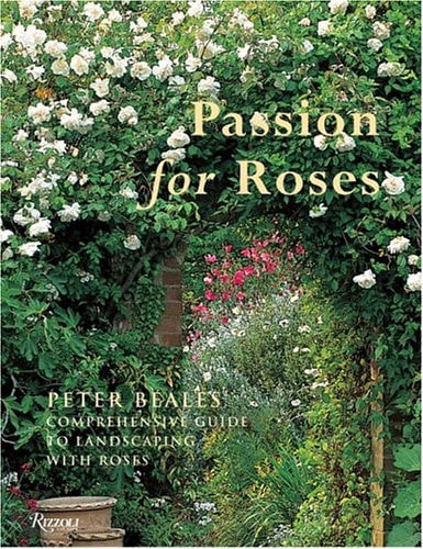 Passion for Roses Peter Beales' Comprehensive Guide to Landscaping with Roses