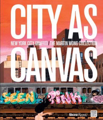 City As Canvas: New York City Graffiti From The Martin Wong Collection