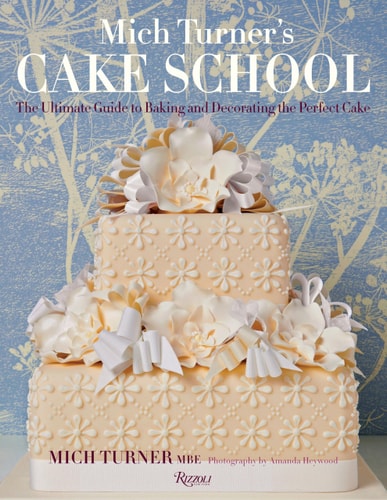 Mich Turner's Cake School The Ultimate Guide to Baking and Decorating the Perfect Cake