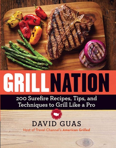 Grill Nation 200 Surefire Recipes, Tips, and Techniques to Grill Like a Pro