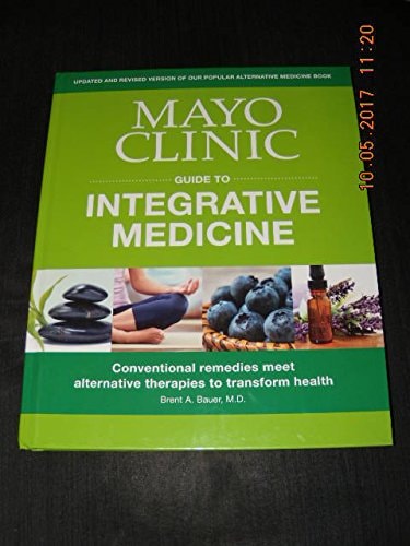 Mayo Clinic Guide to Integrative Medicine Conventional Remedies Meet Alternative Therapies to Transform Health