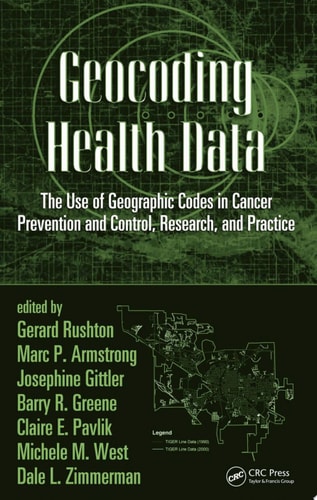 Geocoding Health Data The Use of Geographic Codes in Cancer Prevention and Control, Research and Practice