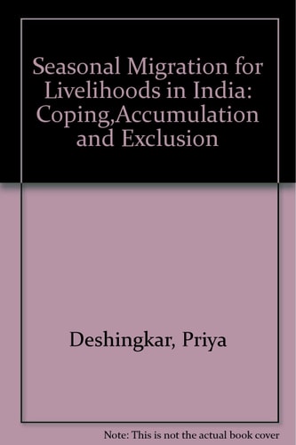 Seasonal Migration for Livelihoods in India Coping, Accumulation and Exclusion