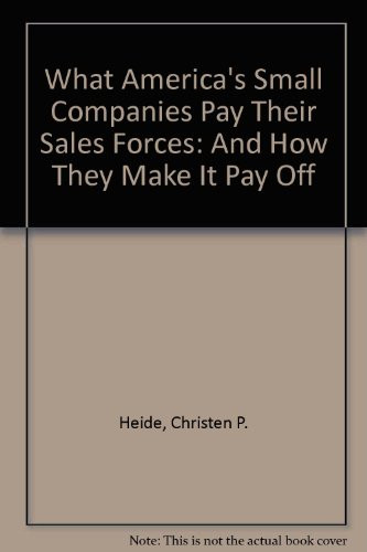 What America's Small Companies Pay Their Sales Forces: And How They Make It Pay Off