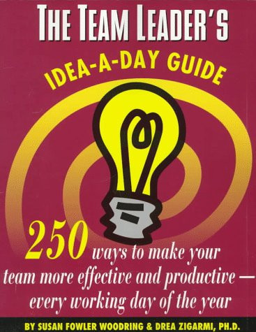 The Team Leader's Idea-a-day Guide 250 Ways to Make Your Team More Effective and Productive--every Working Day of the Year