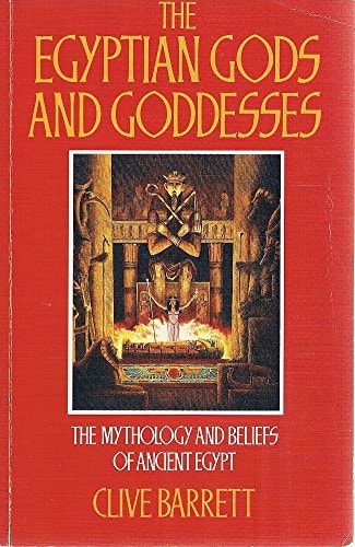 The Egyptian Gods and Goddesses The Mythology and Beliefs of Ancient Egypt
