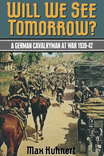 Will We See Tomorrow? A German Cavalryman At War 1939-1942