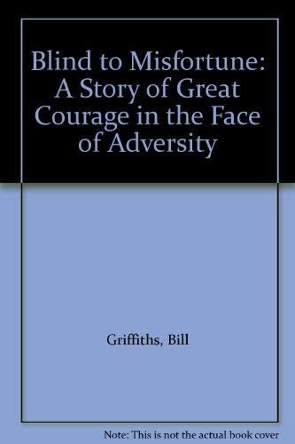 Blind to Misfortune: A Story of Great Courage in the Face of Adversity