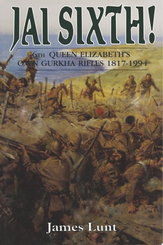 Jai Sixth! 6th Queen Elizabeth's own Gurkha Rifles 1817-1994