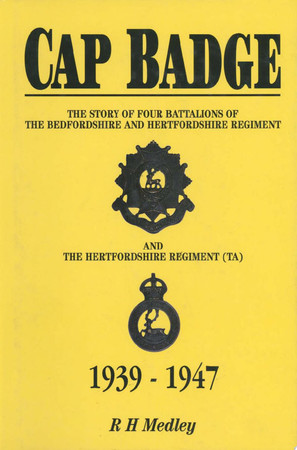 Cap badge: the story of four battalions of the Bedfordshire and Hertfordshire regiment (TA) : 1939-1947